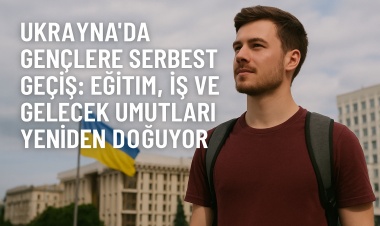 Ukrayna’da Gençlere Serbest Geçiş: Eğitim, İş ve Gelecek Umutları Yeniden Doğuyor