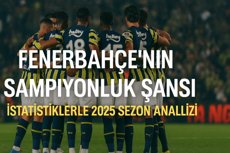 Fenerbahçe’nin Şampiyonluk Şansı: İstatistiklerle 2025 Sezon Analizi